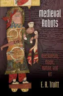 Robots medievales: Mecanismo, magia, naturaleza y arte - Medieval Robots: Mechanism, Magic, Nature, and Art