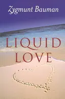 Amor líquido: Sobre la fragilidad de los vínculos humanos - Liquid Love: On the Frailty of Human Bonds