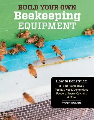 Construya su propio equipo apícola: Cómo construir colmenas de 8 y 10 bastidores; colmenas Top Bar, Nuc y de demostración; alimentadores, capturadores de enjambres y más - Build Your Own Beekeeping Equipment: How to Construct 8- & 10-Frame Hives; Top Bar, Nuc & Demo Hives; Feeders, Swarm Catchers & More