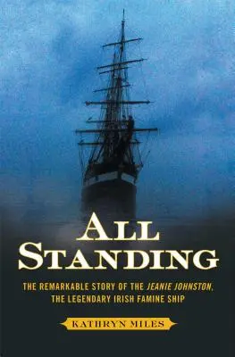 Todos en pie: La extraordinaria historia del Jeanie Johnston, el legendario barco irlandés de la hambruna - All Standing: The Remarkable Story of the Jeanie Johnston, the Legendary Irish Famine Ship