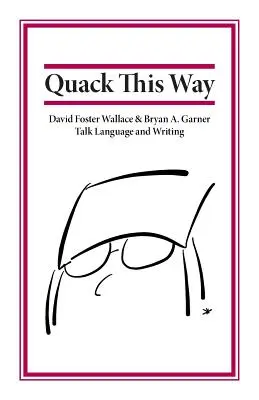 Quack This Way: David Foster Wallace y Bryan A. Garner hablan de lenguaje y escritura - Quack This Way: David Foster Wallace & Bryan A. Garner Talk Language and Writing