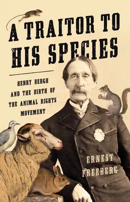 Un traidor a su especie: Henry Bergh y el nacimiento del movimiento por los derechos de los animales - A Traitor to His Species: Henry Bergh and the Birth of the Animal Rights Movement