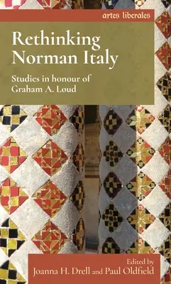 Repensar la Italia normanda: Estudios en honor de Graham A. Loud - Rethinking Norman Italy: Studies in Honour of Graham A. Loud