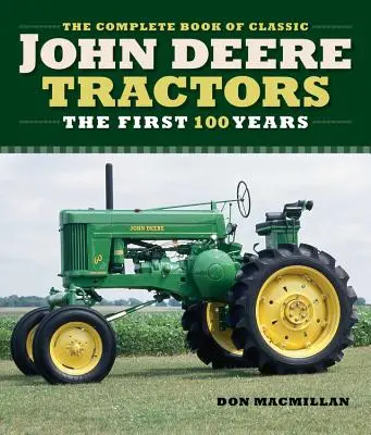 El libro completo de los tractores clásicos John Deere: Los 100 primeros años - The Complete Book of Classic John Deere Tractors: The First 100 Years