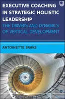 Coaching ejecutivo en liderazgo estratégico holístico: Los motores y la dinámica del desarrollo vertical - Executive Coaching in Strategic Holistic Leadership: The Drivers and Dynamics of Vertical Development