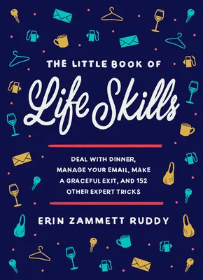 El pequeño libro de las habilidades para la vida: Afrontar la cena, gestionar el correo electrónico, salir con elegancia y otros 152 trucos de experto - The Little Book of Life Skills: Deal with Dinner, Manage Your Email, Make a Graceful Exit, and 152 Other Expert Tricks