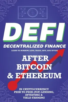 Decentralized Finance (DeFi) Learn to Borrow, Lend, Trade, Save, and Invest after Bitcoin & Ethereum in Cryptocurrency Peer to Peer (P2P) Lending, Inv