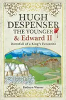 Hugh Despenser el Joven y Eduardo II: La caída del favorito del rey - Hugh Despenser the Younger and Edward II: Downfall of a King's Favourite