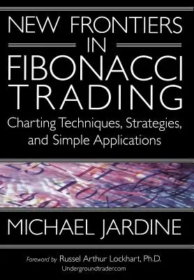 Nuevas Fronteras en el Trading de Fibonacci: Técnicas Gráficas, Estrategias y Aplicaciones Sencillas - New Frontiers in Fibonacci Trading: Charting Techniques, Strategies, & Simple Applications