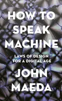 Cómo hablar máquina - Leyes del diseño para la era digital - How to Speak Machine - Laws of Design for a Digital Age