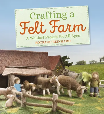 Granja de fieltro: Un proyecto Waldorf para todas las edades - Crafting a Felt Farm: A Waldorf Project for All Ages