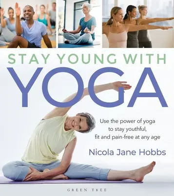 Mantente joven con el yoga: Utiliza el poder del yoga para mantenerte joven, en forma y sin dolor a cualquier edad - Stay Young with Yoga: Use the Power of Yoga to Stay Youthful, Fit and Pain-Free at Any Age