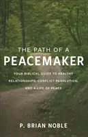 El camino del pacificador: Su guía bíblica para unas relaciones sanas, la resolución de conflictos y una vida de paz - The Path of a Peacemaker: Your Biblical Guide to Healthy Relationships, Conflict Resolution, and a Life of Peace