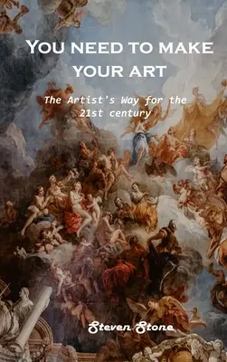 Necesitas hacer tu arte El camino del artista para el siglo XXI - You need to make your art: The Artist's Way for the 21st century