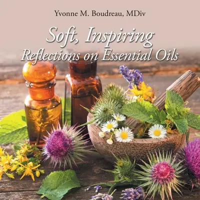 Reflexiones suaves e inspiradoras sobre los aceites esenciales - Soft, Inspiring Reflections on Essential Oils