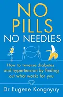 Sin pastillas ni agujas: cómo revertir la diabetes y la hipertensión descubriendo lo que funciona para usted - No Pills, No Needles - How to reverse diabetes and hypertension by finding out what works for you