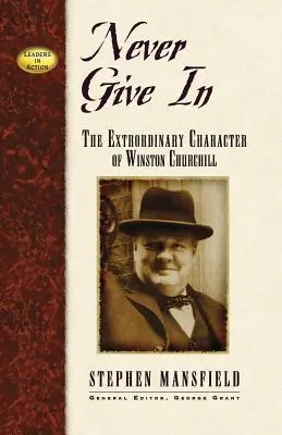 Nunca ceder: El extraordinario carácter de Winston Churchill - Never Give in: The Extraordinary Character of Winston Churchill