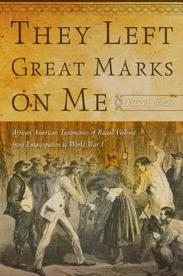 They Left Great Marks on Me: Testimonios afroamericanos de violencia racial desde la emancipación hasta la Primera Guerra Mundial - They Left Great Marks on Me: African American Testimonies of Racial Violence from Emancipation to World War I