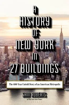 La historia de Nueva York en 27 edificios: La historia no contada de 400 años de una metrópolis americana - A History of New York in 27 Buildings: The 400-Year Untold Story of an American Metropolis