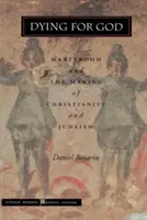 Morir por Dios: El martirio y la formación del cristianismo y el judaísmo - Dying for God: Martyrdom and the Making of Christianity and Judaism