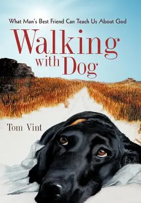 Paseando con perro: Lo que el mejor amigo del hombre puede enseñarnos sobre Dios - Walking with Dog: What Man's Best Friend Can Teach Us about God