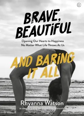 Valiente, bella y desnuda: Abrir nuestros corazones a la felicidad sin importar lo que la vida nos depare - Brave, Beautiful and Baring It All: Opening Our Hearts to Happiness No Matter What Life Throws at Us