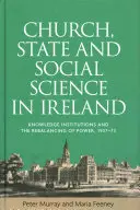 Iglesia, Estado y Ciencias Sociales en Irlanda: Las instituciones del conocimiento y el reequilibrio de poderes, 1937-73 - Church, State and Social Science in Ireland: Knowledge Institutions and the Rebalancing of Power, 1937-73