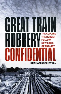 El gran robo del tren confidencial: El policía y el atracador siguen nuevas líneas de investigación - Great Train Robbery Confidential: The Cop and the Robber Follow New Lines of Enquiry