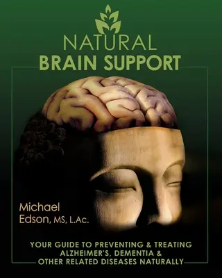 Apoyo Natural al Cerebro: Su guía para prevenir y tratar el Alzheimer, la demencia y otras enfermedades relacionadas de forma natural - Natural Brain Support: Your Guide to Preventing and Treating Alzheimer's, Dementia and Other Related Diseases Naturally