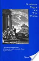 Diosas, magas y sabias: La guía pastoral femenina en el teatro inglés de los siglos XVI y XVII - Goddesses, Mages, and Wise Women: The Female Pastoral Guide in Sixteenth- And Seventeenth-Century English Drama