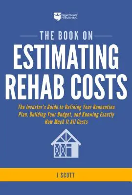 El Libro de la Estimación de los Costes de Rehabilitación: La Guía del Inversor para Definir su Plan de Renovación, Elaborar su Presupuesto y Saber Exactamente Cuánto Cuesta Todo - The Book on Estimating Rehab Costs: The Investor's Guide to Defining Your Renovation Plan, Building Your Budget, and Knowing Exactly How Much It All C