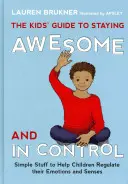 La guía de los niños para mantenerse asombrosos y en control: Cosas sencillas para ayudar a los niños a regular sus emociones y sentidos - The Kids' Guide to Staying Awesome and in Control: Simple Stuff to Help Children Regulate Their Emotions and Senses