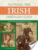 El árbol genealógico Guía de genealogía irlandesa: Cómo rastrear a sus antepasados en Irlanda - The Family Tree Irish Genealogy Guide: How to Trace Your Ancestors in Ireland