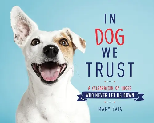 In Dog We Trust: Una celebración de los que nunca nos fallan - In Dog We Trust: A Celebration of Those Who Never Let Us Down