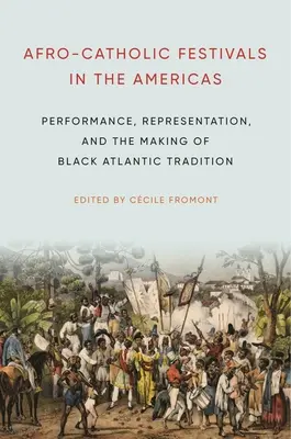 Festivales afrocatólicos en las Américas: Performance, Representation, and the Making of Black Atlantic Tradition (Actuación, representación y formación de la tradición negra atlántica) - Afro-Catholic Festivals in the Americas: Performance, Representation, and the Making of Black Atlantic Tradition