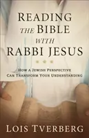 Leer la Biblia con el rabino Jesús: Cómo una perspectiva judía puede transformar su comprensión - Reading the Bible with Rabbi Jesus: How a Jewish Perspective Can Transform Your Understanding