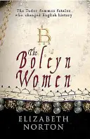 Las mujeres Bolena: Las mujeres fatales de los Tudor que cambiaron la historia de Inglaterra - The Boleyn Women: The Tudor Femmes Fatales Who Changed English History