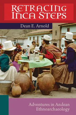 Siguiendo los pasos de los incas: Aventuras en etnoarqueología andina - Retracing Inca Steps: Adventures in Andean Ethnoarchaeology