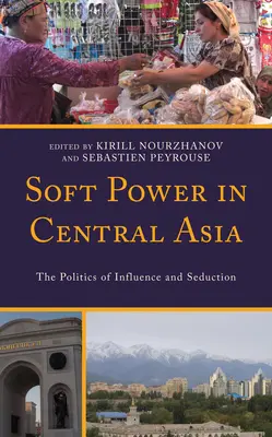 El poder blando en Asia Central: La política de la influencia y la seducción - Soft Power in Central Asia: The Politics of Influence and Seduction