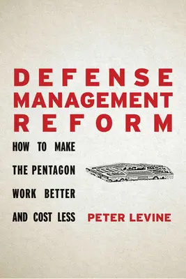 Reforma de la gestión de la defensa: Cómo hacer que el Pentágono funcione mejor y cueste menos - Defense Management Reform: How to Make the Pentagon Work Better and Cost Less