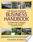 The Organic Farmer's Business Handbook: A Complete Guide to Managing Finances, Crops, and Staff - And Making a Profit [Con CD-ROM]. - The Organic Farmer's Business Handbook: A Complete Guide to Managing Finances, Crops, and Staff - And Making a Profit [With CDROM]