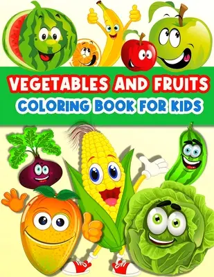 Frutas y verduras para colorear libro para niños: Dibujos para colorear de frutas y verduras para niños. Colorea y aprende - Fruits And Vegetables Coloring Book For Kids: Cute And Fun Coloring Pages For Toddler Girls And Boys With Baby Fruits And Vegetables. Color And Learn