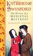 Katherine Swynford La historia de una amante medieval - Katherine Swynford: The History of a Medieval Mistress