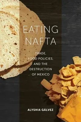 Comer TLCAN: Comercio, políticas alimentarias y la destrucción de México - Eating NAFTA: Trade, Food Policies, and the Destruction of Mexico