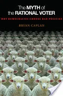 El mito del votante racional: Por qué las democracias eligen malas políticas - Nueva edición - The Myth of the Rational Voter: Why Democracies Choose Bad Policies - New Edition