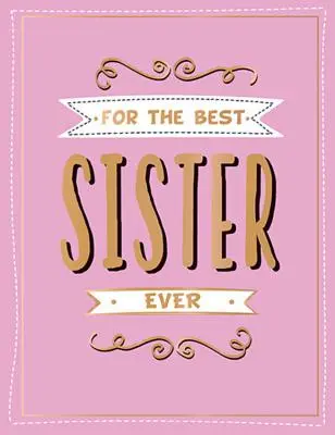 Para la mejor hermana: El regalo perfecto para tu hermana favorita - For the Best Sister Ever: The Perfect Gift to Give to Your Favourite Sibling