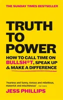 Truth to Power - How to Call Time on Bullsh*t, Speak Up & Make A Difference (The Sunday Times Bestseller)