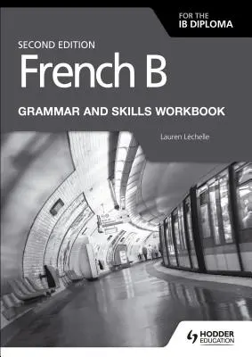 El libro de trabajo de gramática y destrezas de Francés B para el Diploma Ib Segunda Ed. - French B for the Ib Diploma Grammar and Skills Workbook Second Ed
