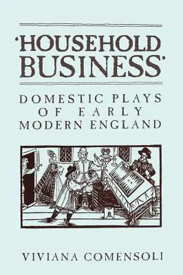 Asuntos domésticos: Obras domésticas de la Inglaterra moderna temprana - 'household Business': Domestic Plays of Early Modern England