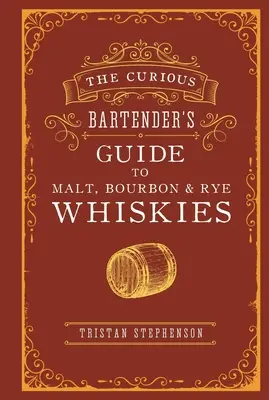 The Curious Bartender's Guide to Malt, Bourbon & Rye Whiskies (La guía del barman curioso de los whiskies de malta, bourbon y centeno) - The Curious Bartender's Guide to Malt, Bourbon & Rye Whiskies